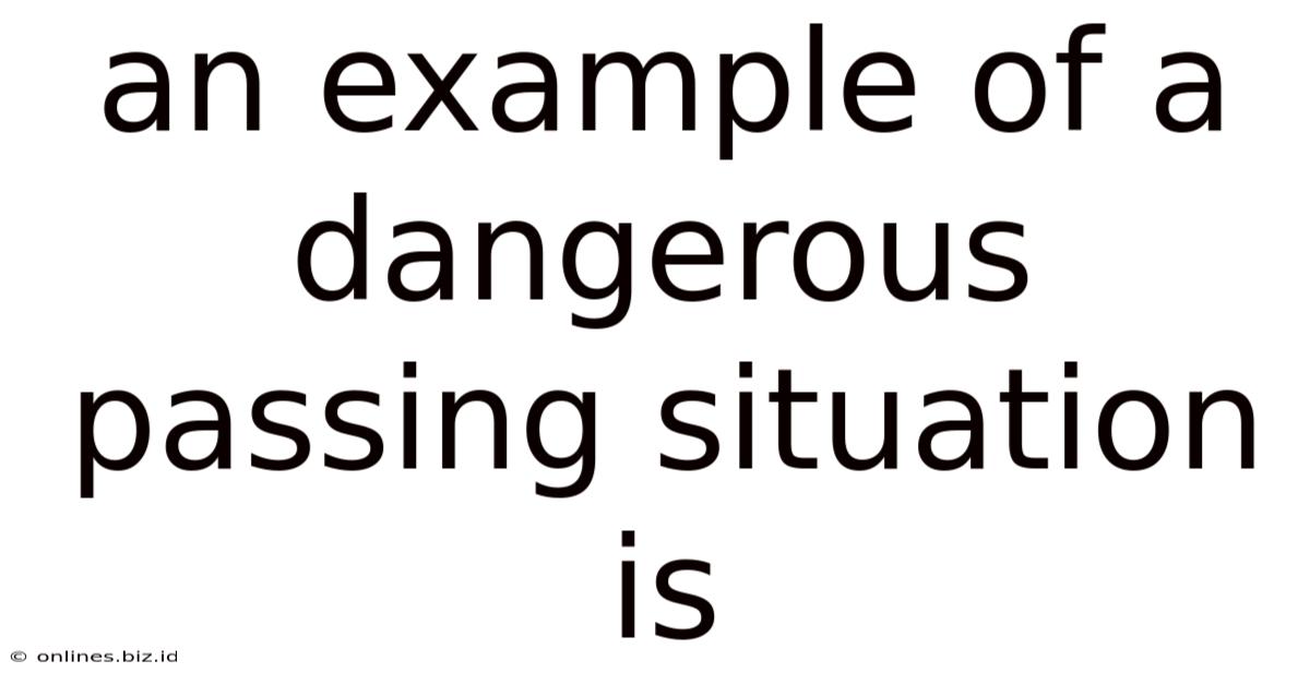 An Example Of A Dangerous Passing Situation Is