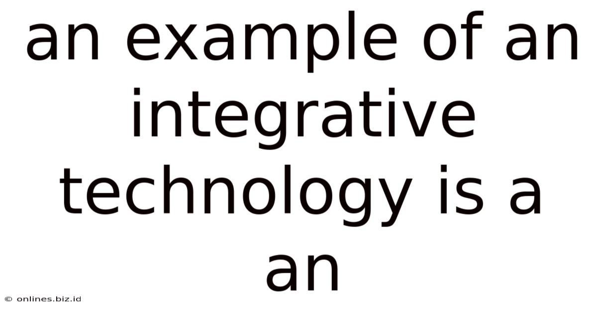 An Example Of An Integrative Technology Is A An