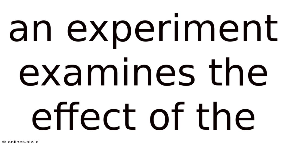 An Experiment Examines The Effect Of The