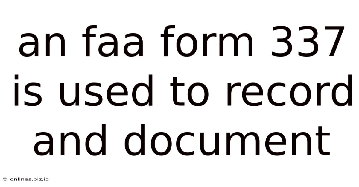 An Faa Form 337 Is Used To Record And Document