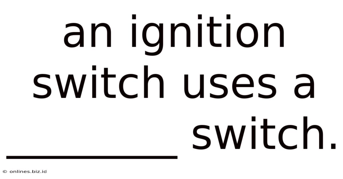 An Ignition Switch Uses A ________ Switch.