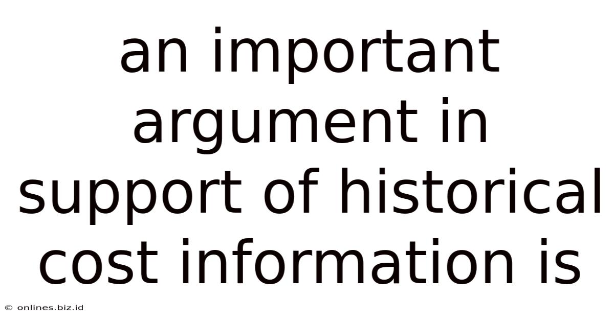 An Important Argument In Support Of Historical Cost Information Is