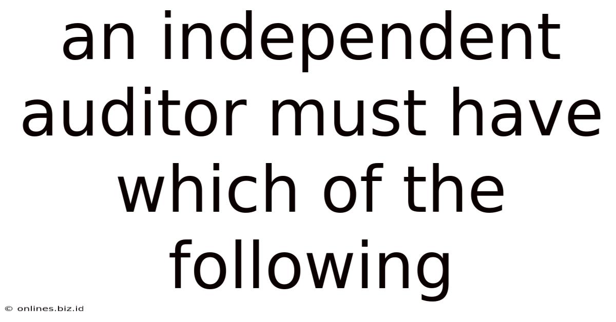 An Independent Auditor Must Have Which Of The Following
