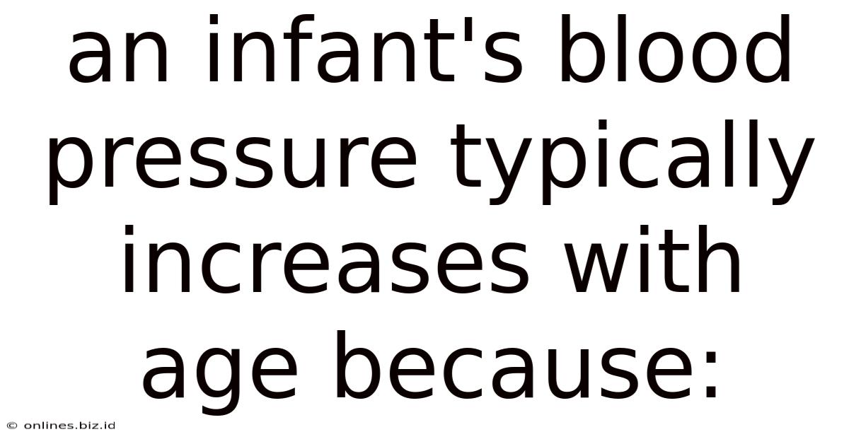 An Infant's Blood Pressure Typically Increases With Age Because: