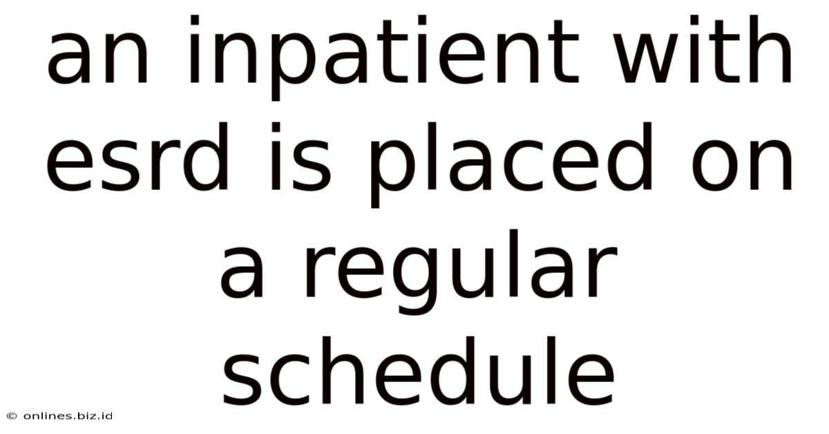 An Inpatient With Esrd Is Placed On A Regular Schedule