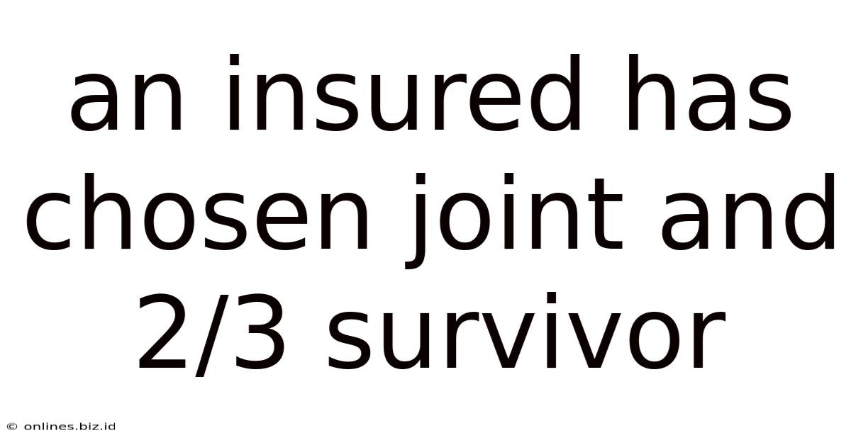 An Insured Has Chosen Joint And 2/3 Survivor