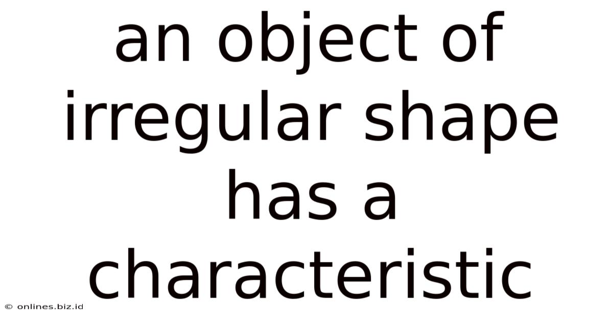 An Object Of Irregular Shape Has A Characteristic