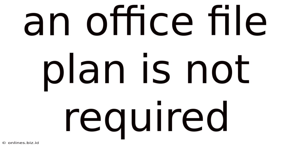 An Office File Plan Is Not Required