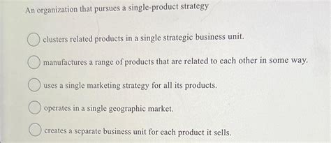 An Organization That Pursues A Single-product Strategy______.