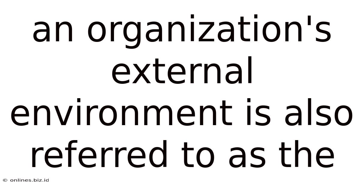 An Organization's External Environment Is Also Referred To As The