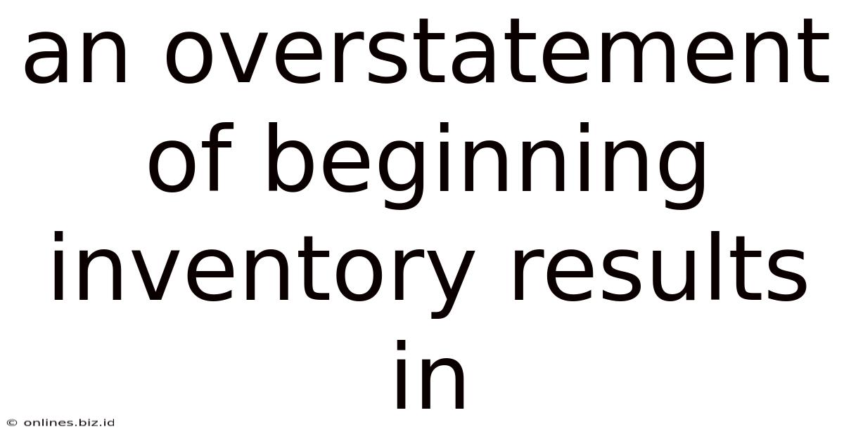 An Overstatement Of Beginning Inventory Results In