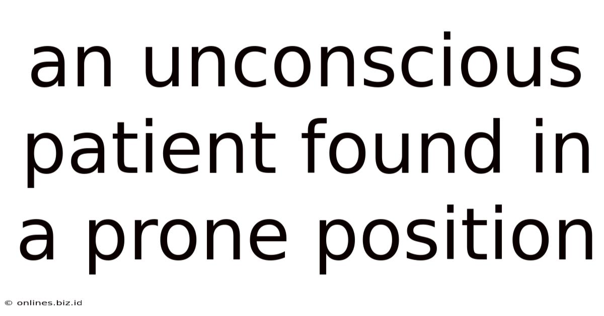An Unconscious Patient Found In A Prone Position