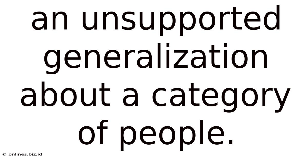 An Unsupported Generalization About A Category Of People.