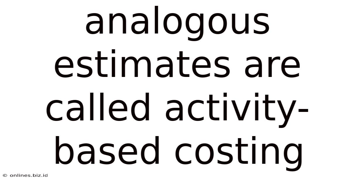 Analogous Estimates Are Called Activity-based Costing