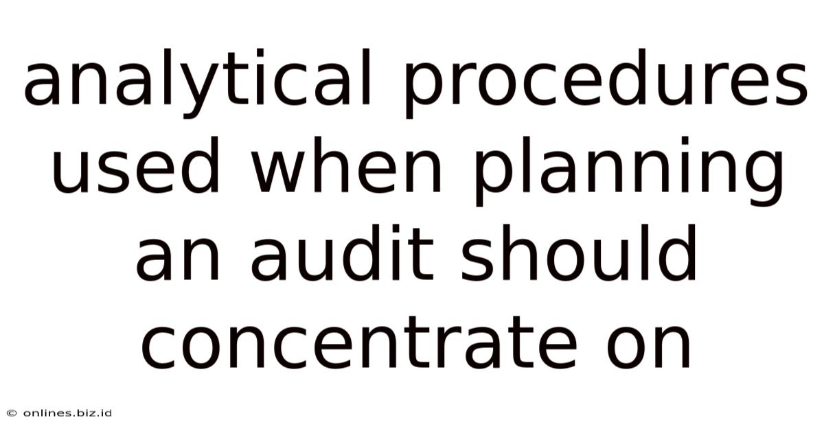 Analytical Procedures Used When Planning An Audit Should Concentrate On