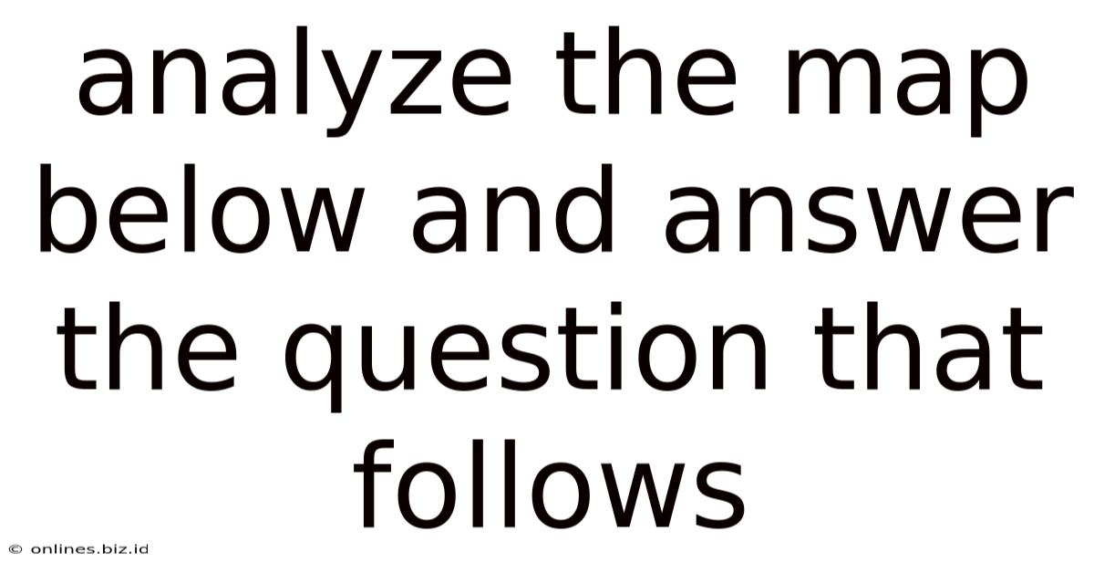 Analyze The Map Below And Answer The Question That Follows