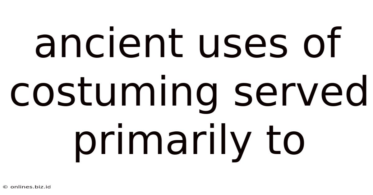 Ancient Uses Of Costuming Served Primarily To