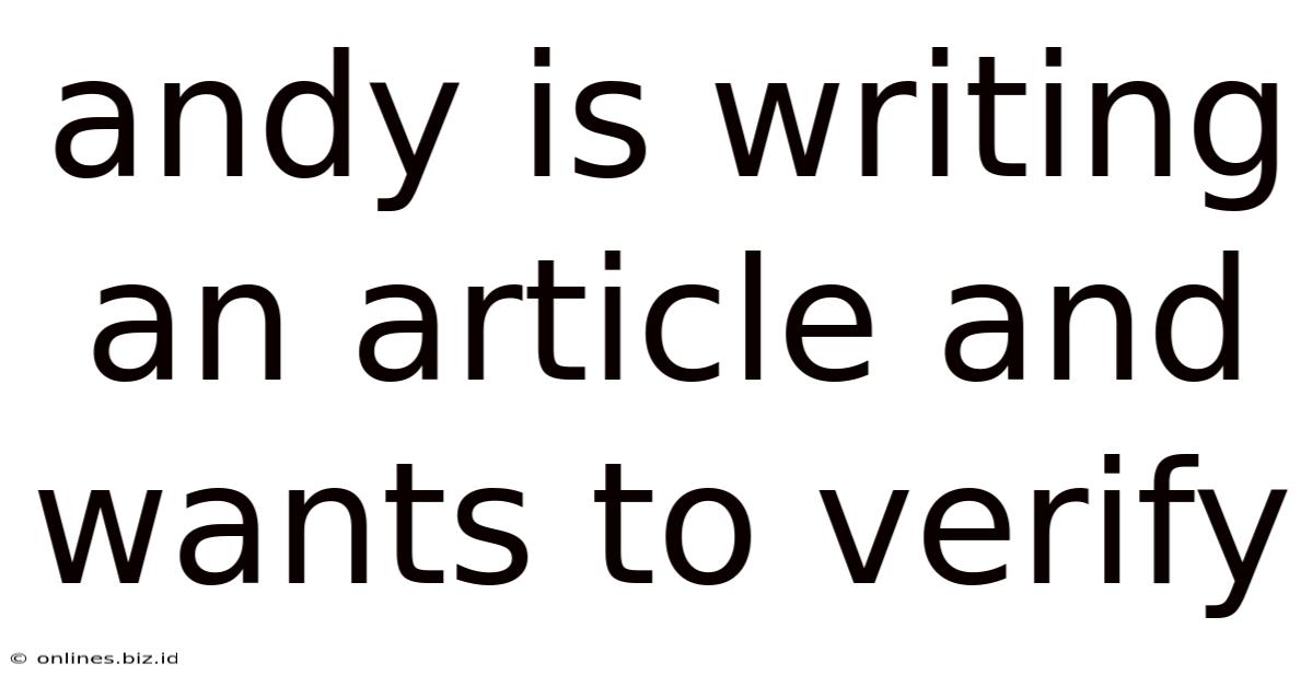 Andy Is Writing An Article And Wants To Verify