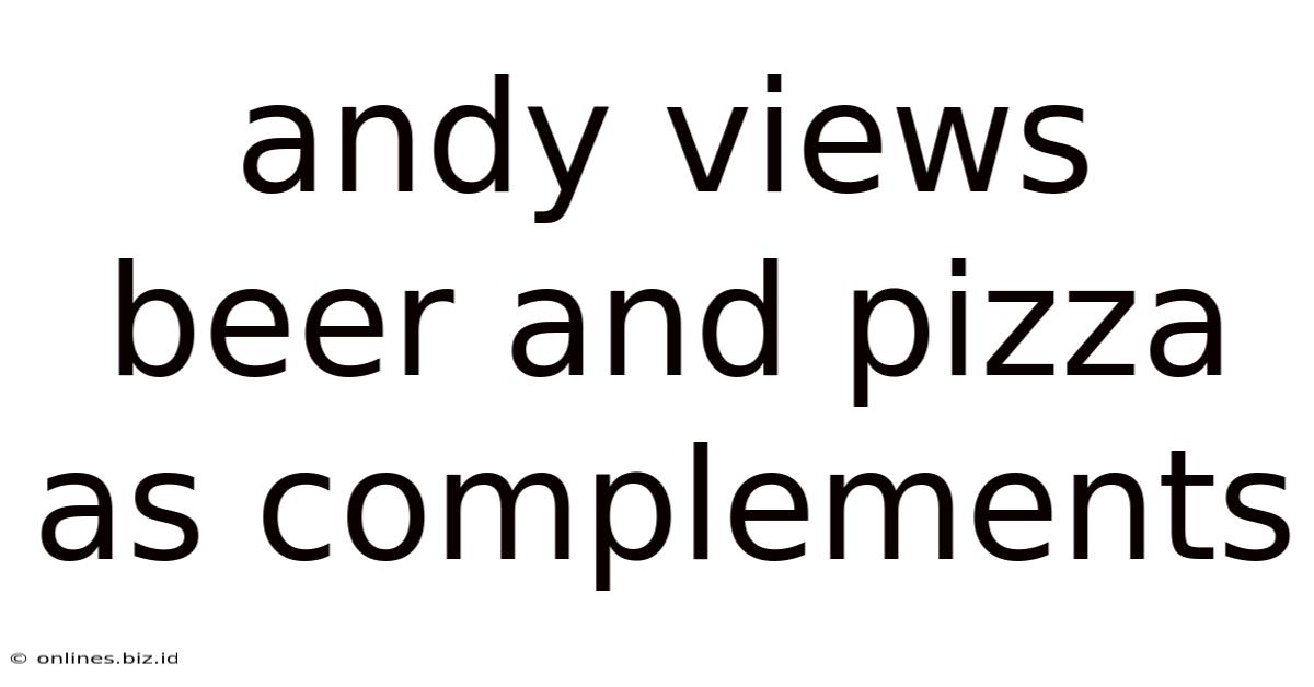 Andy Views Beer And Pizza As Complements