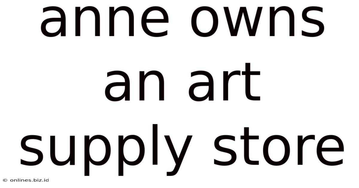 Anne Owns An Art Supply Store