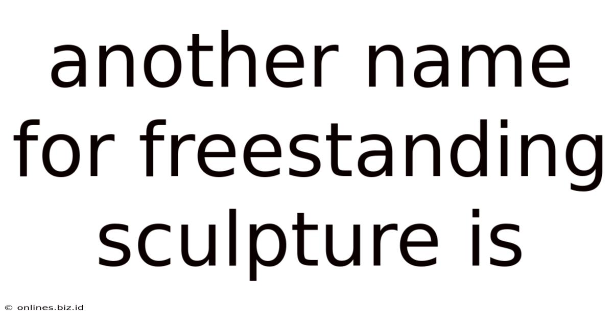 Another Name For Freestanding Sculpture Is