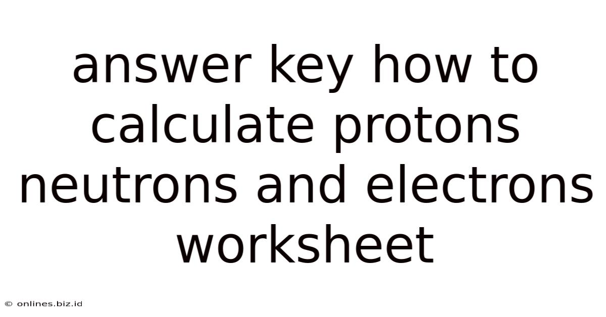 Answer Key How To Calculate Protons Neutrons And Electrons Worksheet