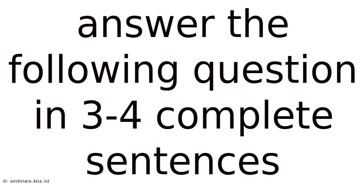 Answer The Following Question In 3-4 Complete Sentences