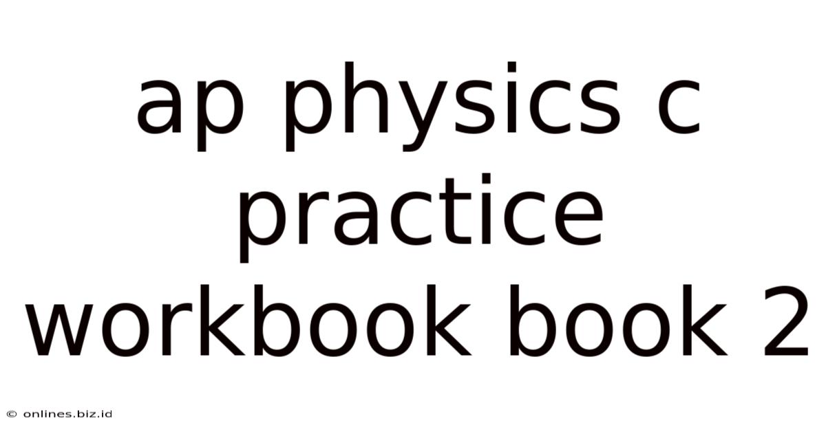 Ap Physics C Practice Workbook Book 2