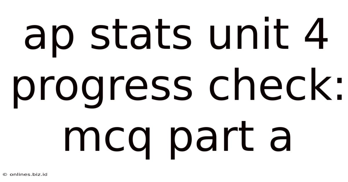 Ap Stats Unit 4 Progress Check: Mcq Part A