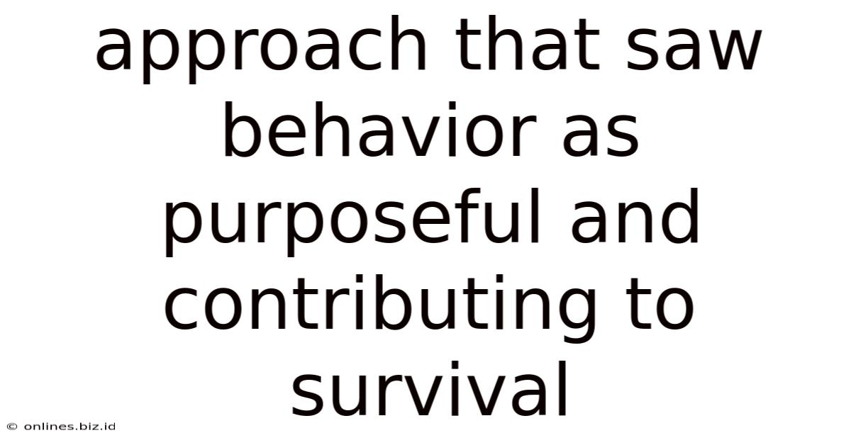 Approach That Saw Behavior As Purposeful And Contributing To Survival