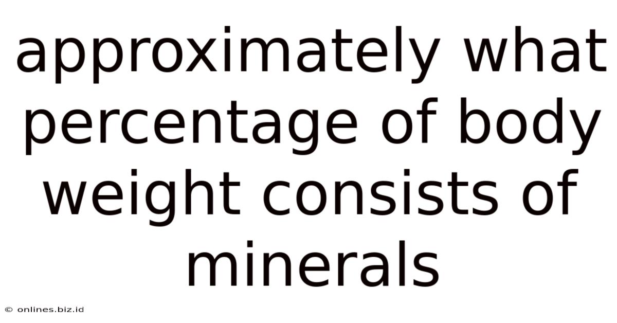 Approximately What Percentage Of Body Weight Consists Of Minerals