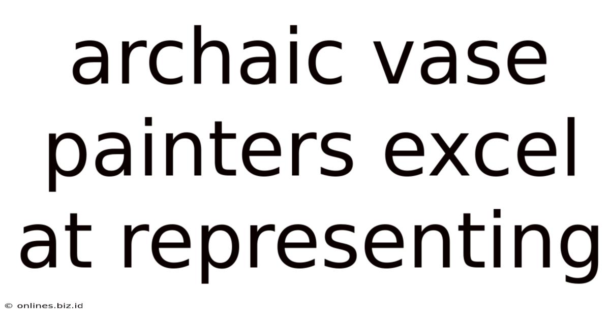Archaic Vase Painters Excel At Representing