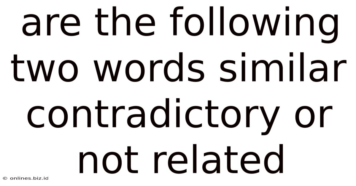 Are The Following Two Words Similar Contradictory Or Not Related