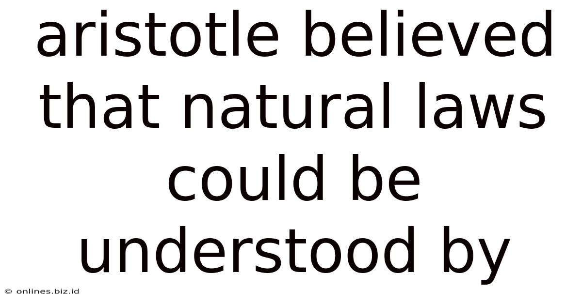 Aristotle Believed That Natural Laws Could Be Understood By