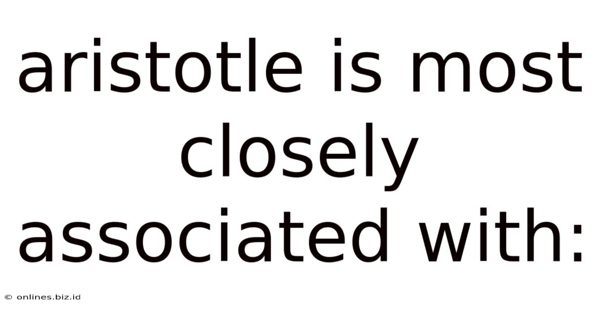 Aristotle Is Most Closely Associated With: