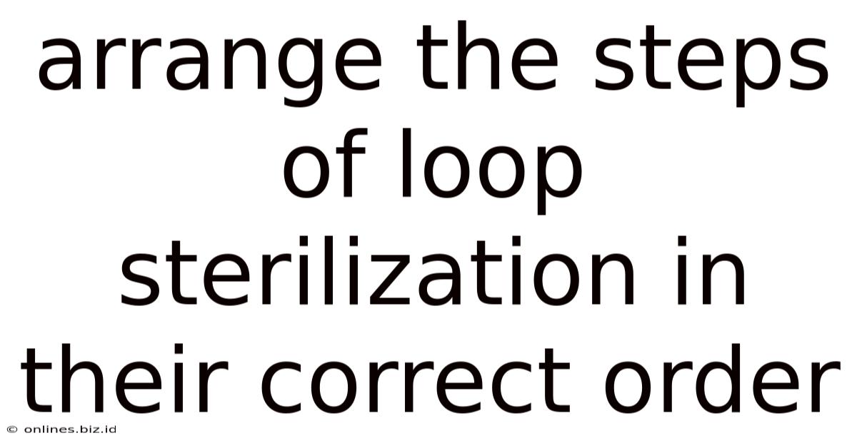 Arrange The Steps Of Loop Sterilization In Their Correct Order