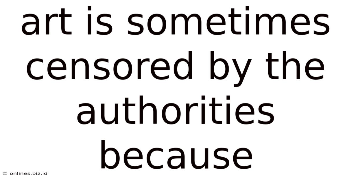 Art Is Sometimes Censored By The Authorities Because