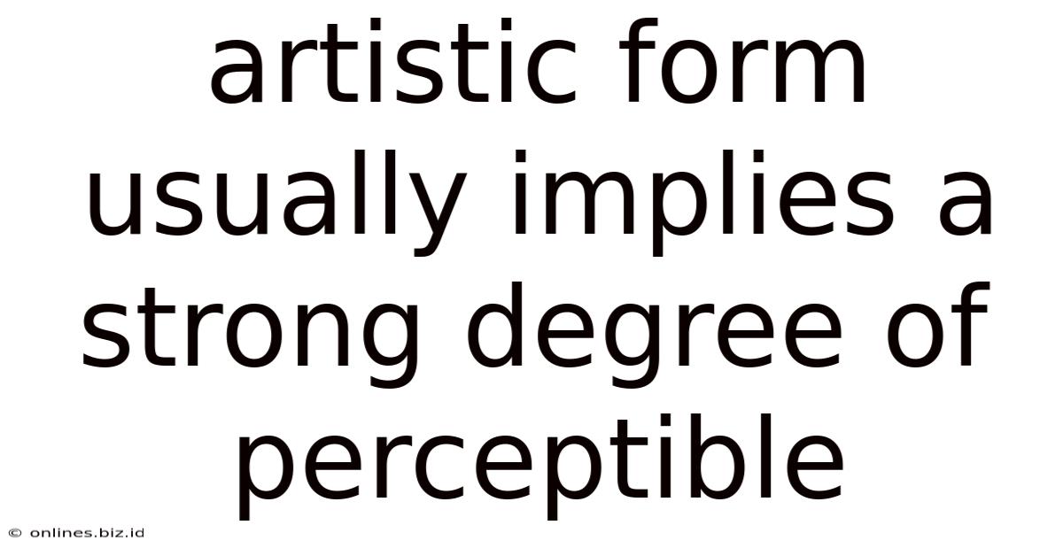 Artistic Form Usually Implies A Strong Degree Of Perceptible