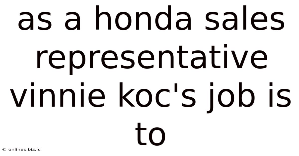 As A Honda Sales Representative Vinnie Koc's Job Is To