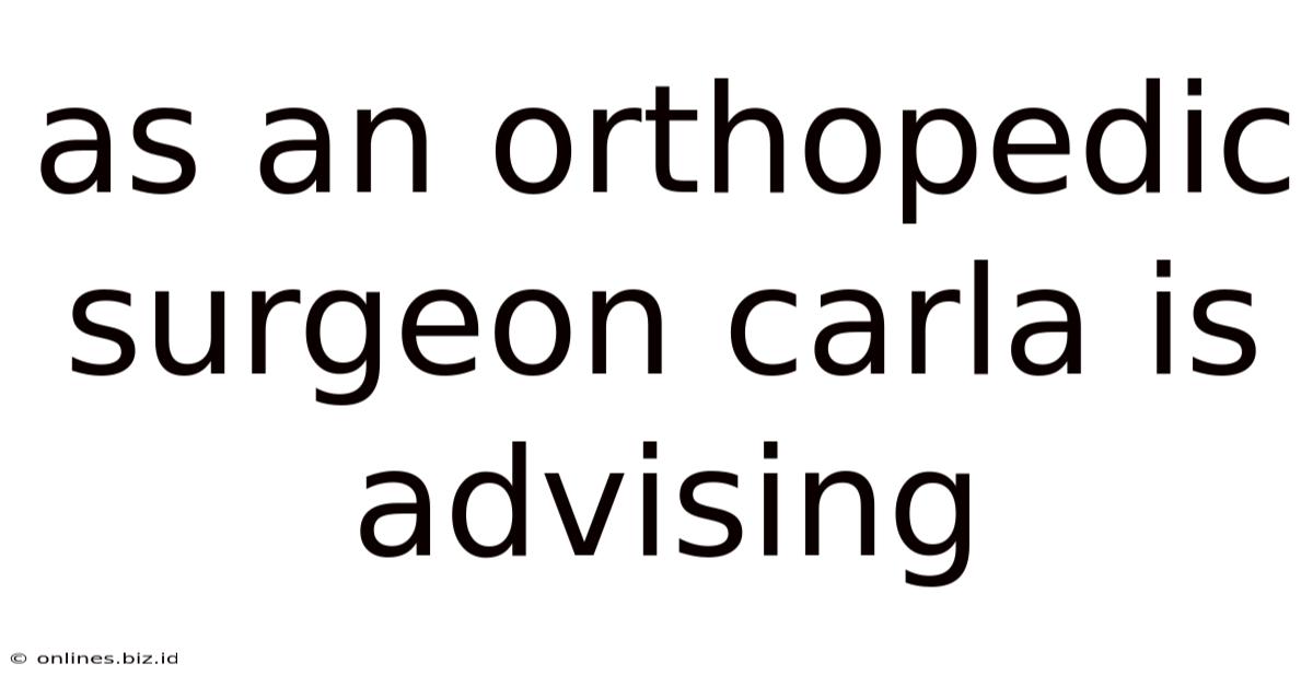 As An Orthopedic Surgeon Carla Is Advising