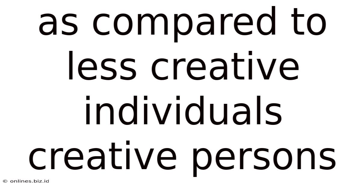 As Compared To Less Creative Individuals Creative Persons
