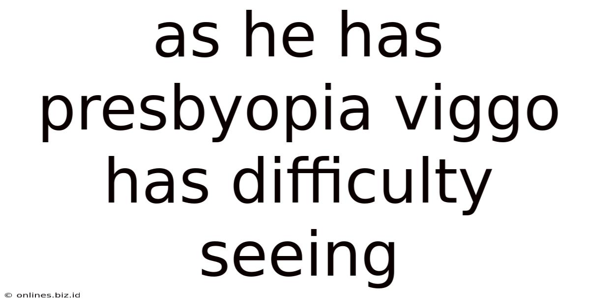 As He Has Presbyopia Viggo Has Difficulty Seeing