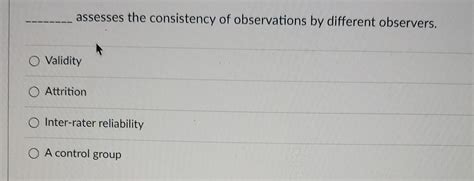 ________ Assesses The Consistency Of Observations By Different Observers.