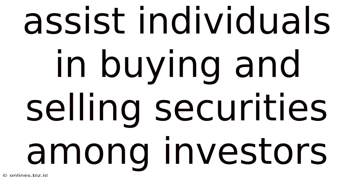 Assist Individuals In Buying And Selling Securities Among Investors