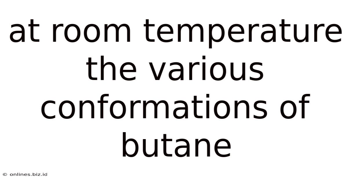 At Room Temperature The Various Conformations Of Butane