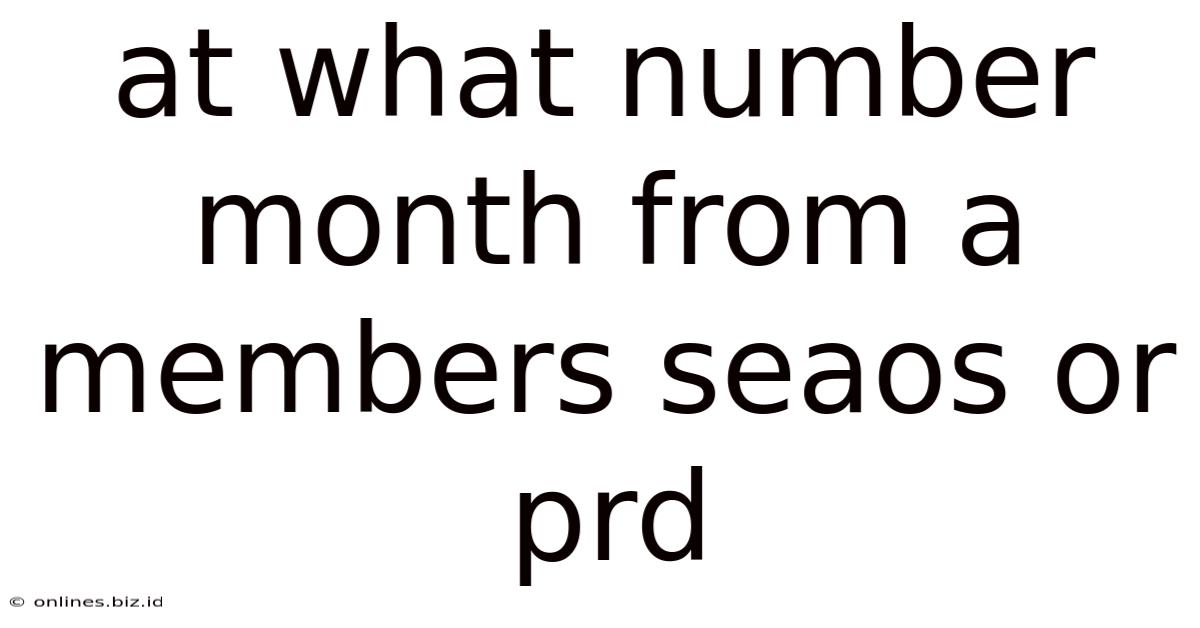 At What Number Month From A Members Seaos Or Prd