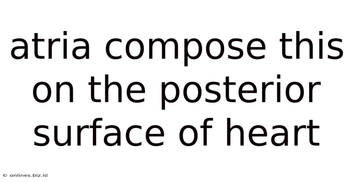 Atria Compose This On The Posterior Surface Of Heart