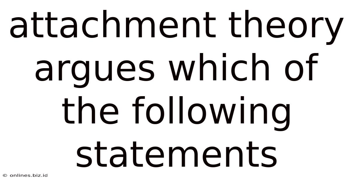 Attachment Theory Argues Which Of The Following Statements