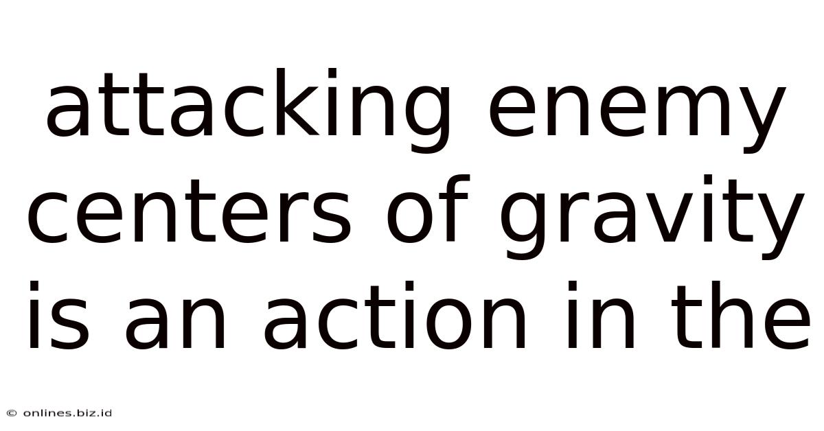 Attacking Enemy Centers Of Gravity Is An Action In The