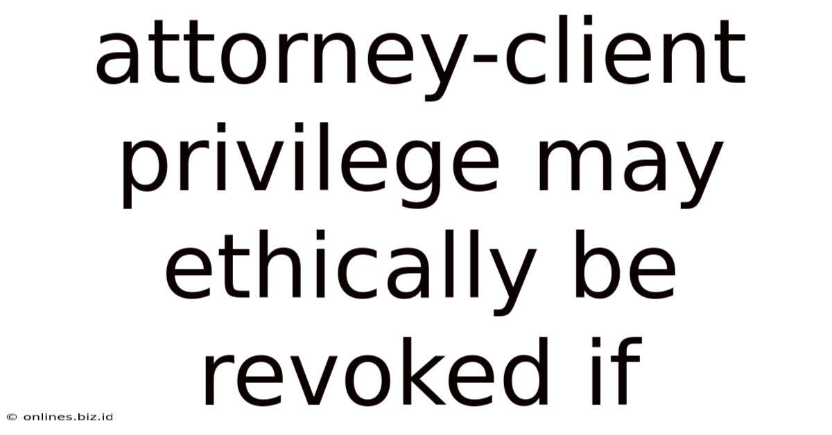 Attorney-client Privilege May Ethically Be Revoked If